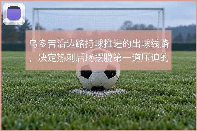乌多吉沿边路持球推进的出球线路，决定热刺后场摆脱第一道压迫的效率