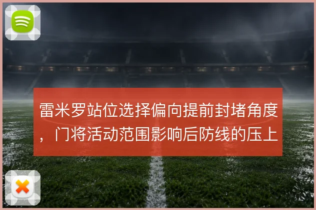 雷米罗站位选择偏向提前封堵角度，门将活动范围影响后防线的压上尺度
