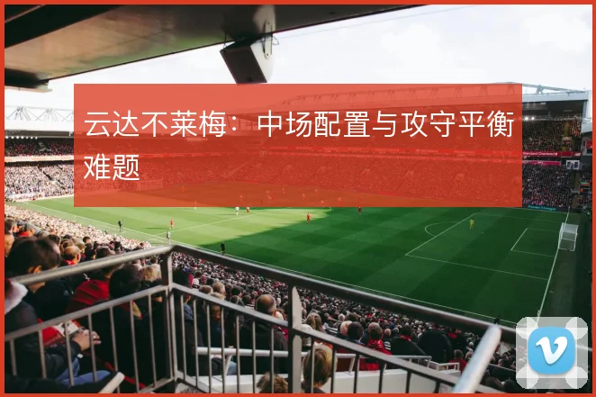 云达不莱梅:中场配置与攻守平衡难题