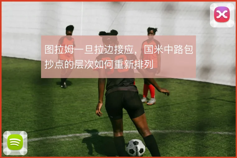 图拉姆一旦拉边接应,国米中路包抄点的层次如何重新排列