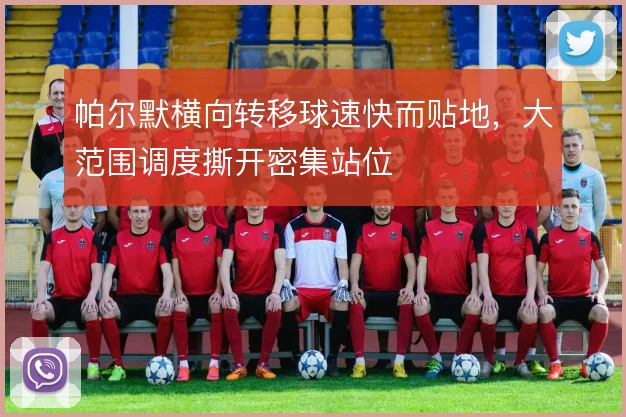 帕尔默横向转移球速快而贴地，大范围调度撕开密集站位