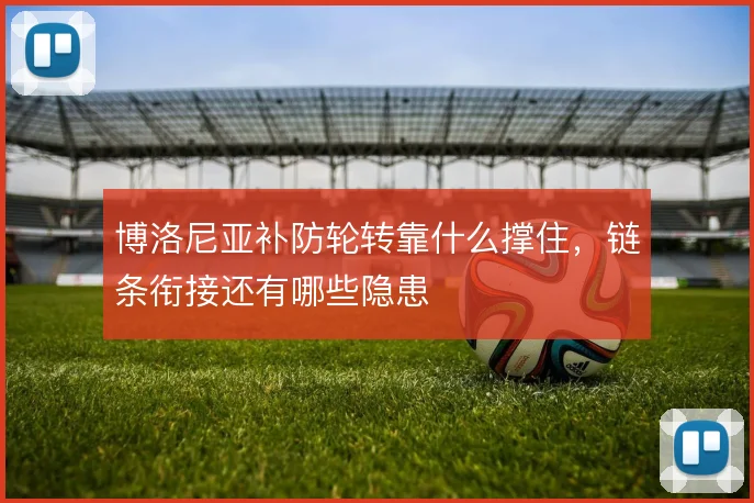博洛尼亚补防轮转靠什么撑住，链条衔接还有哪些隐患