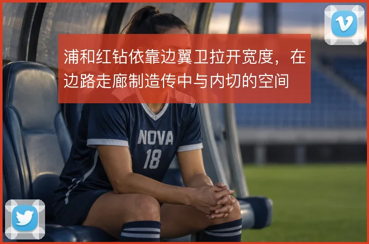 浦和红钻依靠边翼卫拉开宽度，在边路走廊制造传中与内切的空间