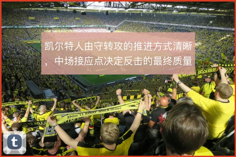 凯尔特人由守转攻的推进方式清晰，中场接应点决定反击的最终质量
