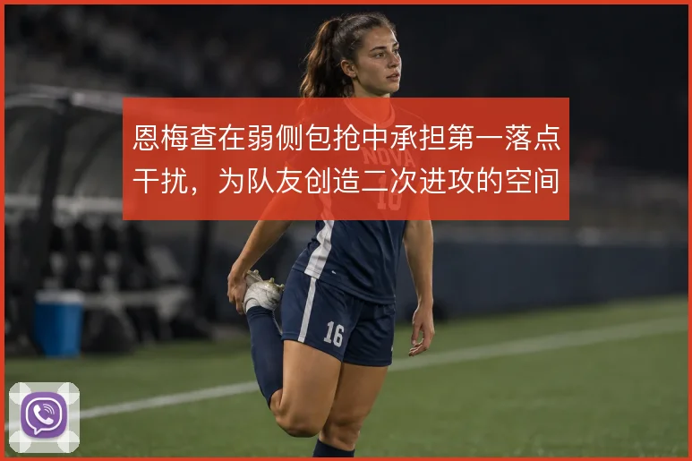 恩梅查在弱侧包抢中承担第一落点干扰，为队友创造二次进攻的空间